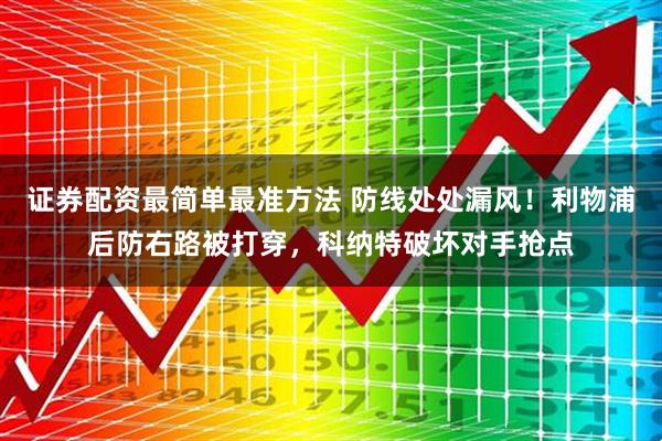 证券配资最简单最准方法 防线处处漏风！利物浦后防右路被打穿，科纳特破坏对手抢点